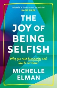 Michelle Elman - The Joy of Being Selfish - Why you need boundaries and how to set them.