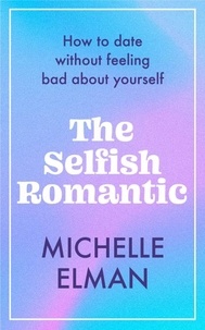 Michelle Elman - The Selfish Romantic - How to date without feeling bad about yourself.