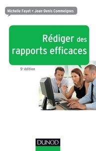 Michelle Fayet et Jean-Denis Commeignes - Rédiger des rapports efficaces - 5e éd. - Rapports d'activité - Rapports de stage - Rapports de projets - Rapports d'étude.