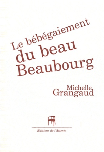 Michelle Grangaud - Le bébégaiement du beau Beaubourg.