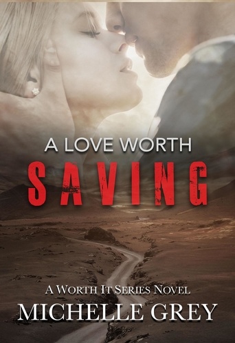  Michelle Grey - A Love Worth Saving (Romantic Suspense) - Worth It Series, #2.