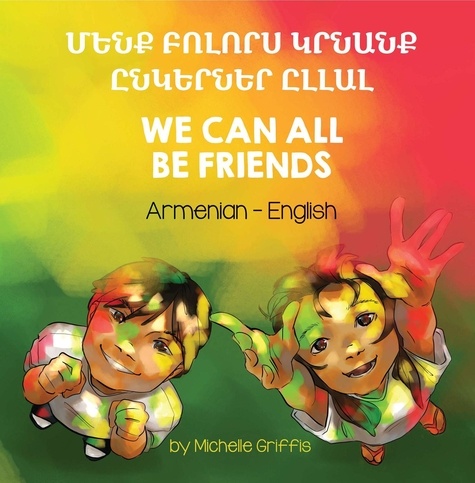  Michelle Griffis - We Can All Be Friends (Armenian-English) - Language Lizard Bilingual Living in Harmony Series.