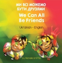  Michelle Griffis - We Can All Be Friends (Ukrainian-English) - Language Lizard Bilingual Living in Harmony Series.