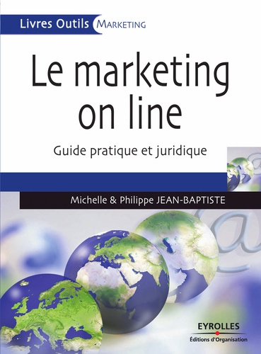 Michelle Jean-Baptiste et Philippe Jean-Baptiste - Le marketing on line - Guide pratique et juridique.
