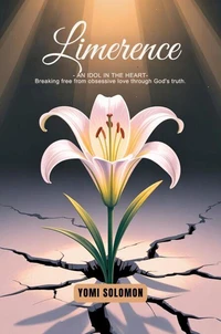 Limerence: An Idol in The Heart- Breaking Free from Obsessive Love Through God’s Truth