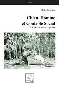 Michelle Julien - Chien, Homme et Contrôle Social - De Dickens à nos jours.