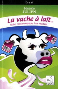 Michelle Julien - La vache à lait - Notre consommation, leur martyre.