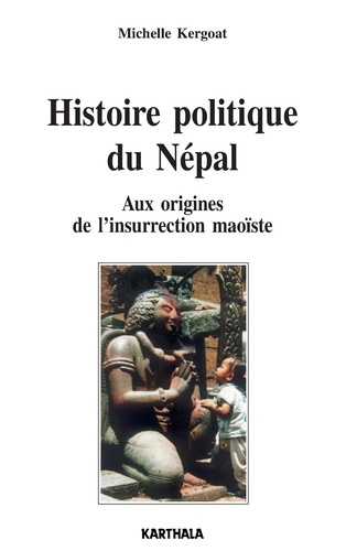 Michelle Kergoat - Histoire politique du Népal - Aux origines de l'insurrection maoïste.
