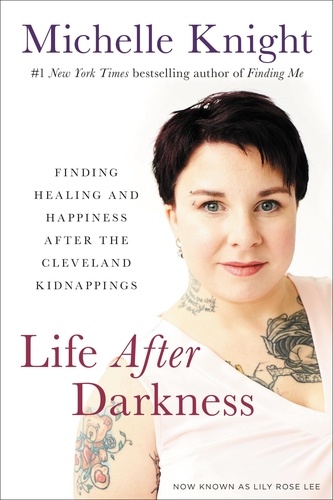Life After Darkness. Finding Healing and Happiness After the Cleveland Kidnappings