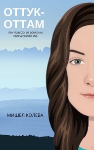  Michelle Koleva - ОТТУК - ОТТАМ (Три повести от зората на творчеството ми).