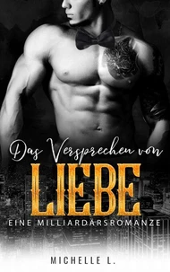 Das Versprechen von Liebe: Eine Milliardärsromanze