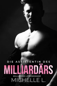 Die Assistentin des Milliardärs: Milliardär Liebesromane
