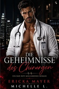 Die Geheimnisse des Chirurgen: Eine Bad Boy Milliardärs-Romanze