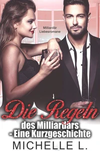 Die Regeln des Milliardärs - Eine Kurzgeschichte: Eine Bad Boy Milliardär