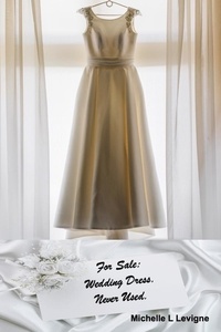  Michelle L. Levigne - For Sale: Wedding Dress. Never Used..