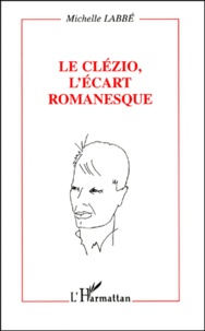 Michelle Labbé - Le Clézio, l'écart romanesque.