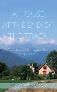  Michelle Lawson - A House at the End of the Track: Travels Among the English in the Ariège Pyrenees.