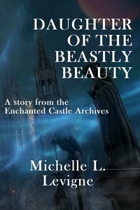  Michelle Levigne - Daughter of the Beastly Beauty - The Enchanted Castle Archives.