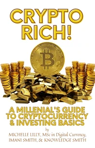 Crypto Rich! A Millenial's Guide to Cryptocurrency &amp; Investing Basics