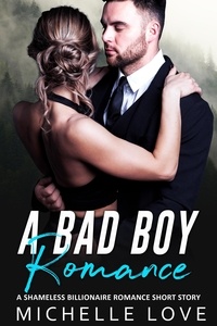  Michelle Love - A Bad Boy Romance: A Shameless Billionaire Romance Short Story.