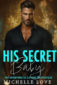 His Secret Baby: A Bad Boy Billionaire Romance