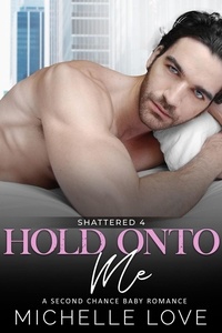  Michelle Love - Hold Onto Me: A Bad Boy Romance - Shattered, #4.