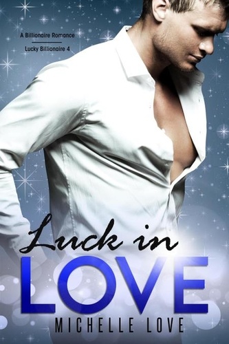  Michelle Love - Luck in Love: A Billionaire Romance - Lucky Billionaire, #4.