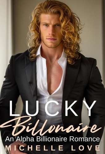  Michelle Love - Lucky Billionaire: An Alpha Billionaire Romance.