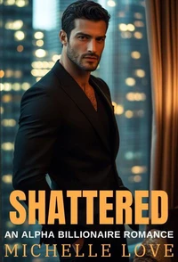 Shattered: An Alpha Billionaire Romance