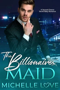 The Billionaire’s Maid: A Second Chance Secret Baby Romance