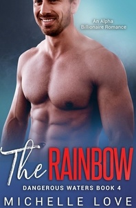  Michelle Love - The Rainbow: An Alpha Billionaire Romance - Dangerous Waters, #4.