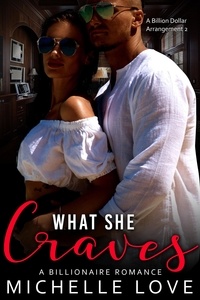 Michelle Love - What She Craves: A Billionaire Romance - A Billion Dollar Arrangement, #2.