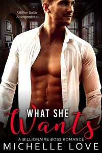 What She Wants: A Billionaire Boss Romance