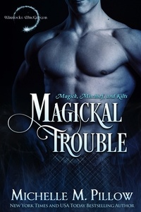  Michelle M. Pillow - Magickal Trouble - Warlocks MacGregor, #11.
