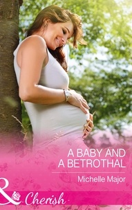 Michelle Major - A Baby And A Betrothal.