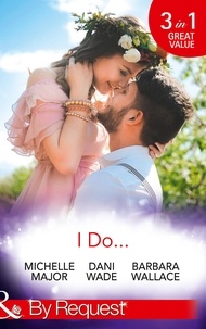 Michelle Major et Dani Wade - I Do… - Her Accidental Engagement / A Bride's Tangled Vows (Mill Town Millionaires) / The Unexpected Honeymoon.
