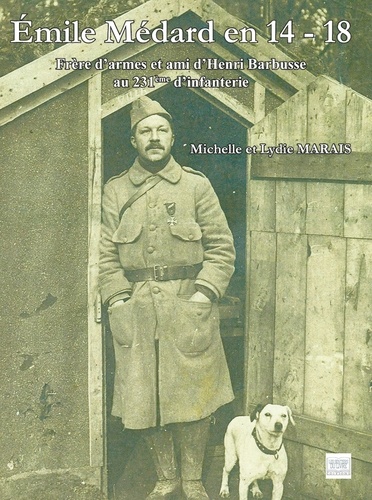 Michelle Marais et Lydie Marais - Emile Médard en 14/18 - Frère d'armes et ami d'Henri Barbusse au 231ème d'Infanterie.
