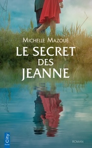 Michelle Mazoué - Le secret des Jeanne - Passions et Secrets de famille dans les terres de Vendée.