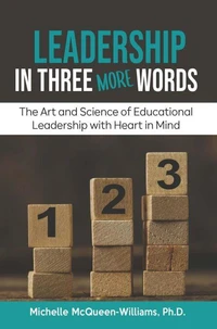 Leadership in Three MORE Words: The Art and Science of Educational Leadership with Heart in Mind