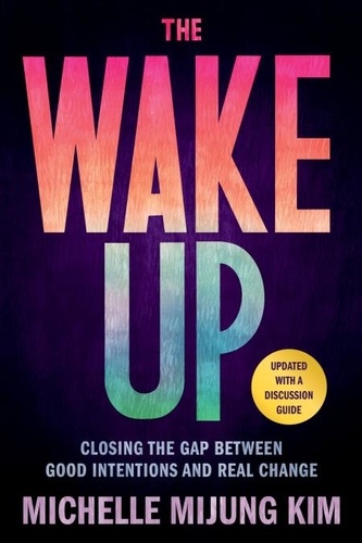 The Wake Up. Closing the Gap Between Good Intentions and Real Change