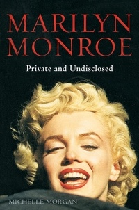 Michelle Morgan - Marilyn Monroe: Private and Undisclosed - New edition: revised and expanded.