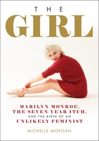 Michelle Morgan - The Girl - Marilyn Monroe, The Seven Year Itch, and the Birth of an Unlikely Feminist.