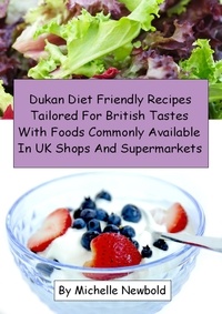  Michelle Newbold - Dukan Diet Friendly Recipes Tailored For British Tastes With Foods Commonly Available In UK Shops And Supermarkets.