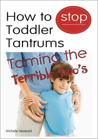  Michelle Newbold - How To Stop Toddler Tantrums: Taming The Terrible Two’s.