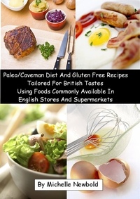  Michelle Newbold - Paleo/Caveman Diet And Gluten Free Recipes Tailored For British Tastes Using Foods Commonly Available In English Stores And Supermarkets.