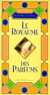 Michelle Nikly et Jean Claverie - Le royaume des parfums.