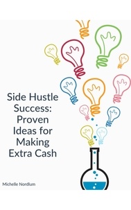  Michelle Nordlum - Side Hustle Success: Proven Ideas for Making Extra Cash.