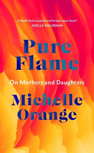 Michelle Orange - Pure Flame - On Mothers and Daughters.