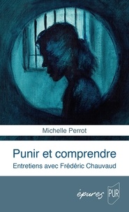 Michelle Perrot - Punir et comprendre - Entretiens avec Frédéric Chavaud.