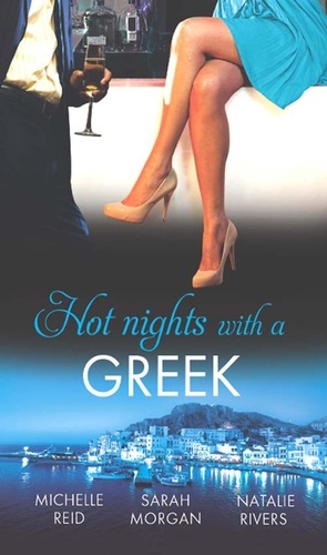 Michelle Reid et Sarah Morgan - Hot Nights with a Greek - The Greek's Forced Bride / Powerful Greek, Unworldly Wife / The Diakos Baby Scandal.